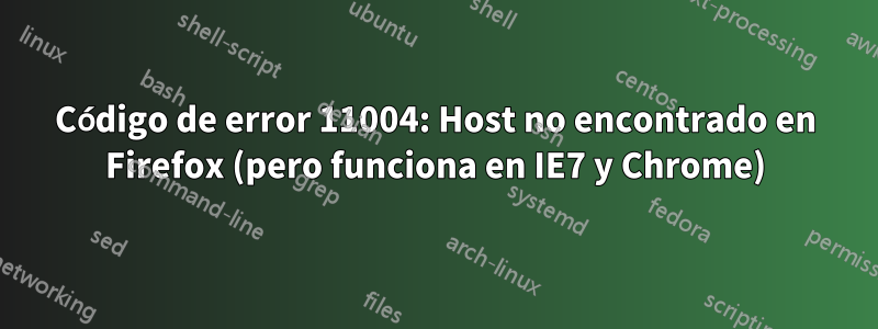 Código de error 11004: Host no encontrado en Firefox (pero funciona en IE7 y Chrome)