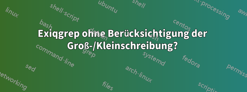 Exiqgrep ohne Berücksichtigung der Groß-/Kleinschreibung?