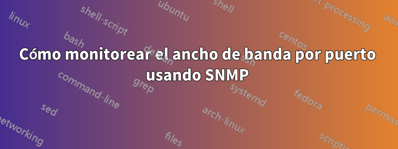 Cómo monitorear el ancho de banda por puerto usando SNMP