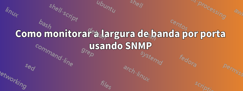 Como monitorar a largura de banda por porta usando SNMP