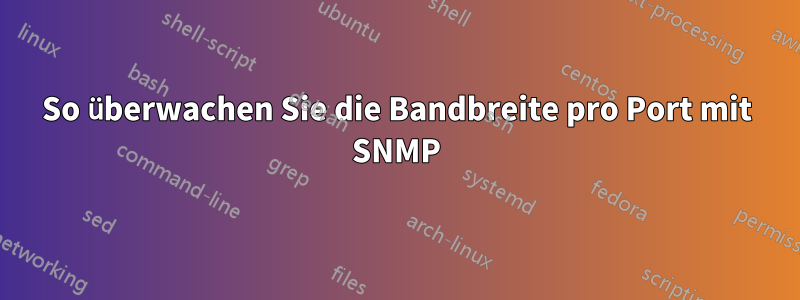 So überwachen Sie die Bandbreite pro Port mit SNMP