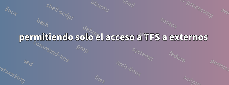 permitiendo solo el acceso a TFS a externos