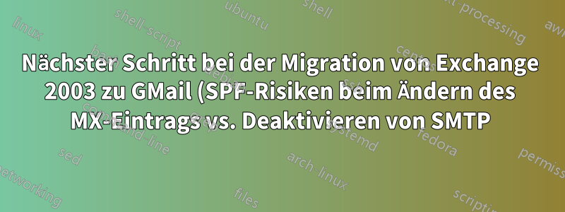 Nächster Schritt bei der Migration von Exchange 2003 zu GMail (SPF-Risiken beim Ändern des MX-Eintrags vs. Deaktivieren von SMTP)