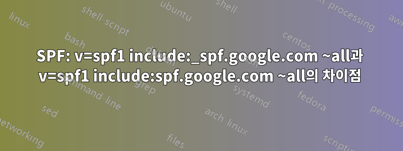 SPF: v=spf1 include:_spf.google.com ~all과 v=spf1 include:spf.google.com ~all의 차이점