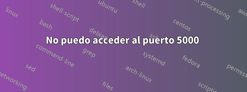 No puedo acceder al puerto 5000