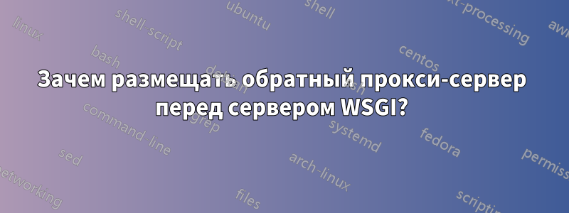 Зачем размещать обратный прокси-сервер перед сервером WSGI?