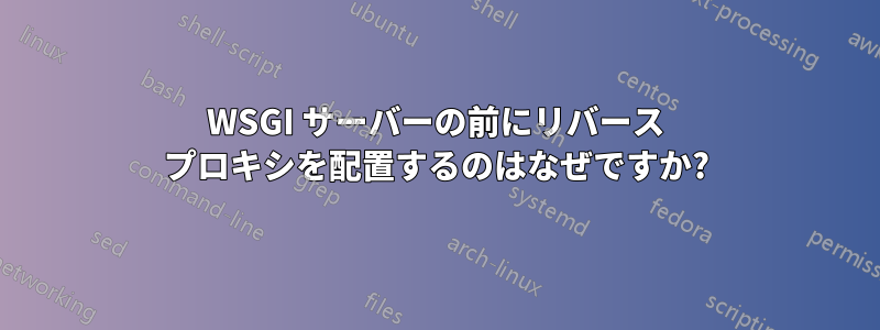 WSGI サーバーの前にリバース プロキシを配置するのはなぜですか?