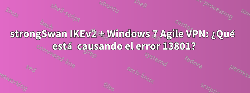 strongSwan IKEv2 + Windows 7 Agile VPN: ¿Qué está causando el error 13801?