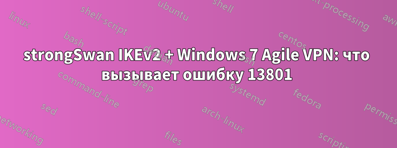 strongSwan IKEv2 + Windows 7 Agile VPN: что вызывает ошибку 13801