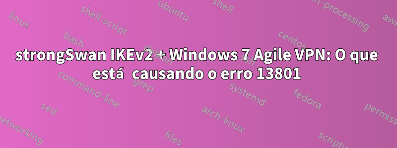 strongSwan IKEv2 + Windows 7 Agile VPN: O que está causando o erro 13801