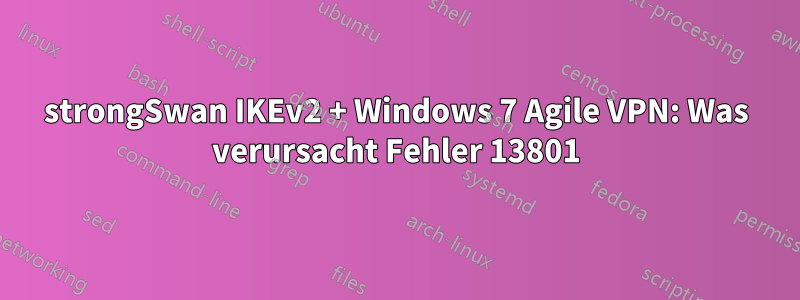 strongSwan IKEv2 + Windows 7 Agile VPN: Was verursacht Fehler 13801