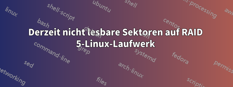 Derzeit nicht lesbare Sektoren auf RAID 5-Linux-Laufwerk