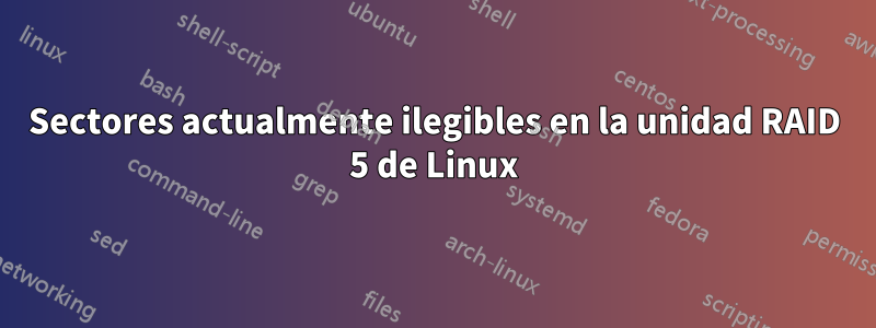 Sectores actualmente ilegibles en la unidad RAID 5 de Linux