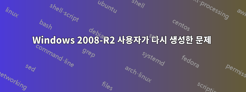 Windows 2008-R2 사용자가 다시 생성한 문제