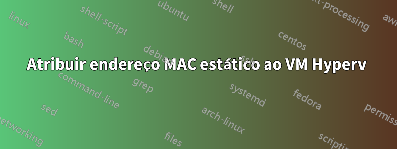 Atribuir endereço MAC estático ao VM Hyperv