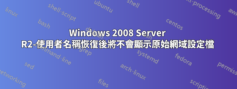 Windows 2008 Server R2-使用者名稱恢復後將不會顯示原始網域設定檔