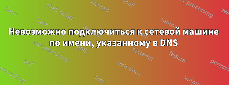 Невозможно подключиться к сетевой машине по имени, указанному в DNS