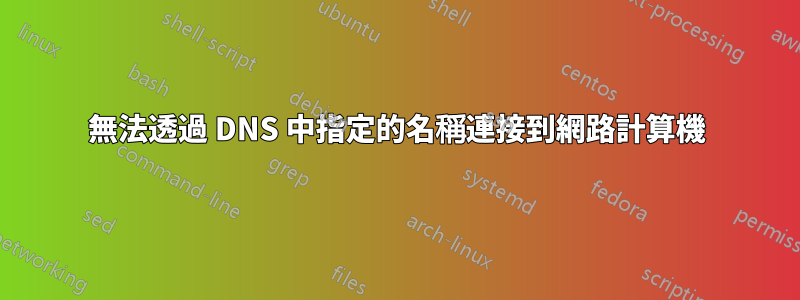 無法透過 DNS 中指定的名稱連接到網路計算機