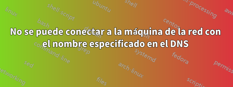 No se puede conectar a la máquina de la red con el nombre especificado en el DNS