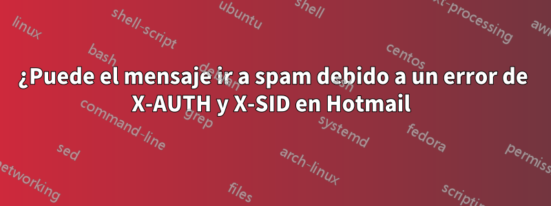 ¿Puede el mensaje ir a spam debido a un error de X-AUTH y X-SID en Hotmail 