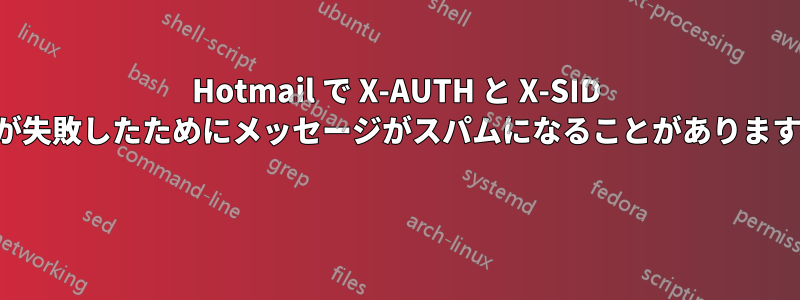 Hotmail で X-AUTH と X-SID が失敗したためにメッセージがスパムになることがあります 