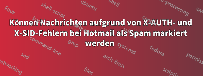 Können Nachrichten aufgrund von X-AUTH- und X-SID-Fehlern bei Hotmail als Spam markiert werden 