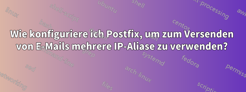 Wie konfiguriere ich Postfix, um zum Versenden von E-Mails mehrere IP-Aliase zu verwenden?