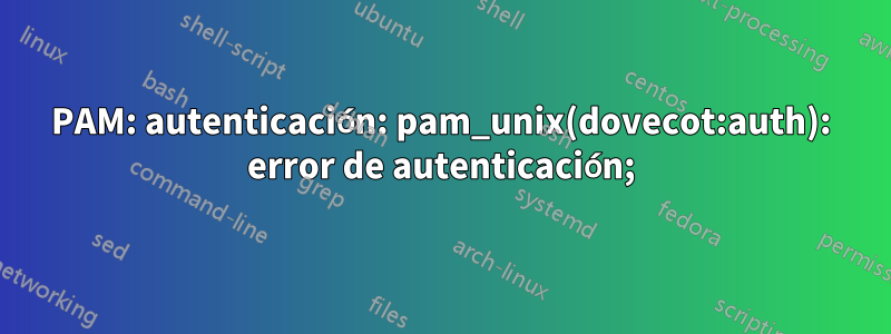 PAM: autenticación: pam_unix(dovecot:auth): error de autenticación;