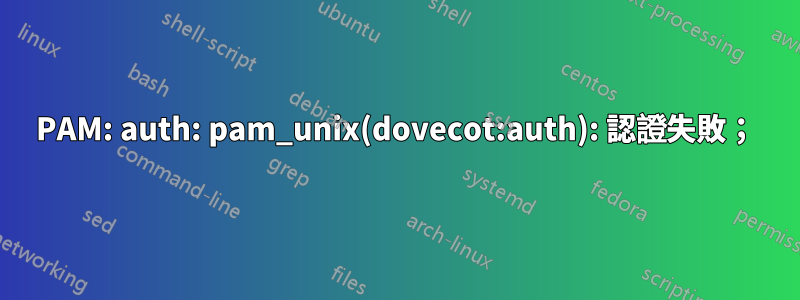 PAM: auth: pam_unix(dovecot:auth): 認證失敗；