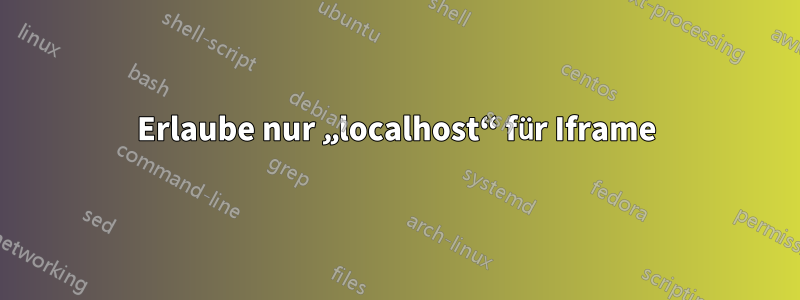 Erlaube nur „localhost“ für Iframe