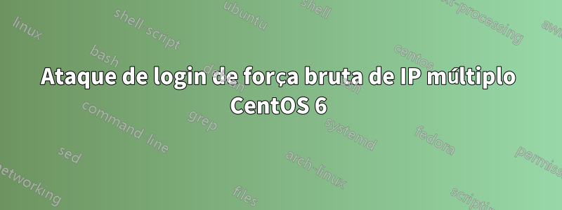 Ataque de login de força bruta de IP múltiplo CentOS 6