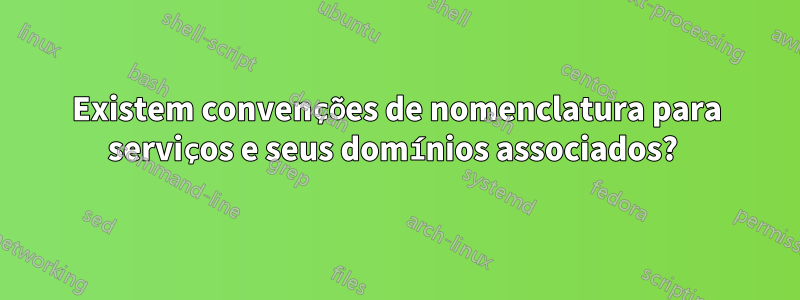 Existem convenções de nomenclatura para serviços e seus domínios associados? 