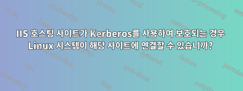 IIS 호스팅 사이트가 Kerberos를 사용하여 보호되는 경우 Linux 시스템이 해당 사이트에 연결할 수 있습니까?