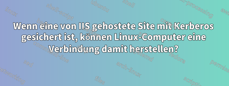 Wenn eine von IIS gehostete Site mit Kerberos gesichert ist, können Linux-Computer eine Verbindung damit herstellen?