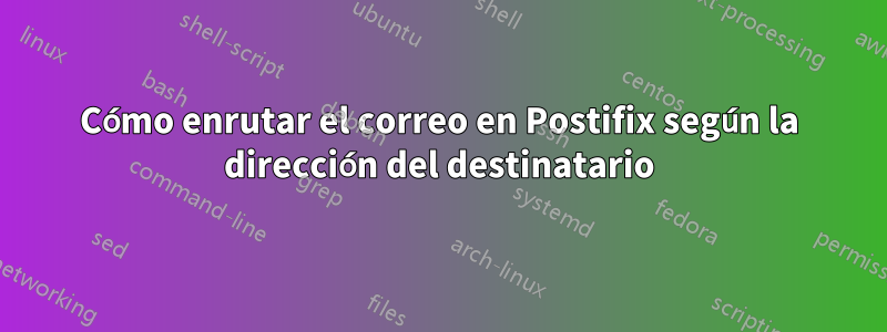 Cómo enrutar el correo en Postifix según la dirección del destinatario