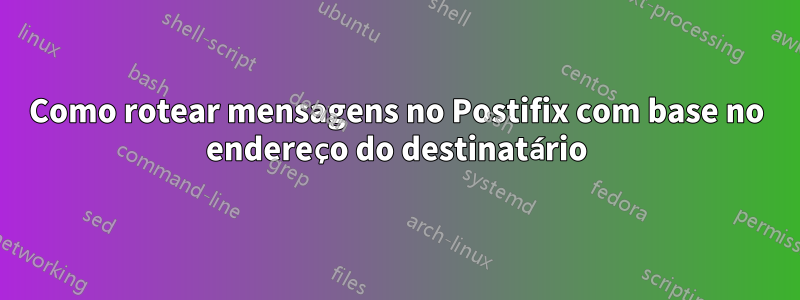 Como rotear mensagens no Postifix com base no endereço do destinatário