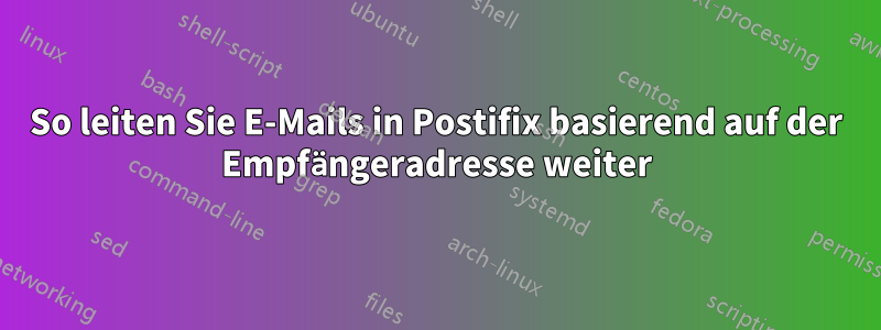 So leiten Sie E-Mails in Postifix basierend auf der Empfängeradresse weiter