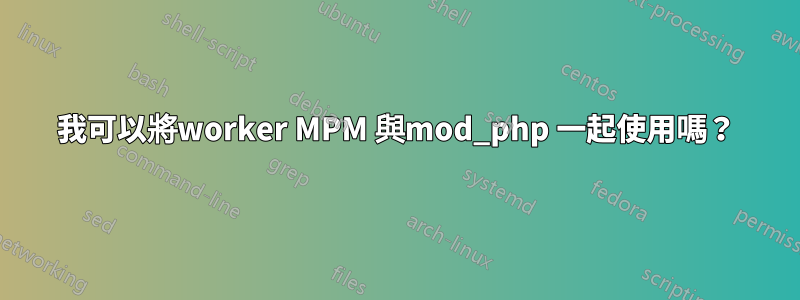 我可以將worker MPM 與mod_php 一起使用嗎？