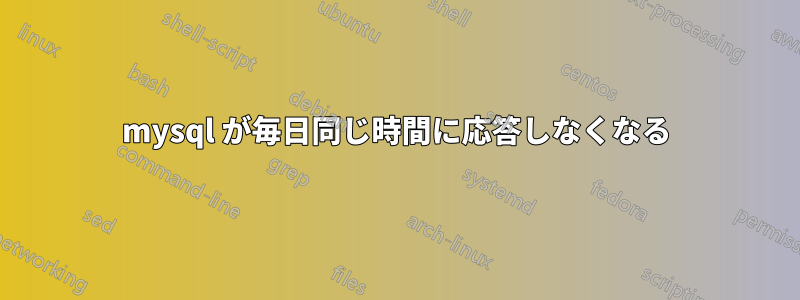 mysql が毎日同じ時間に応答しなくなる