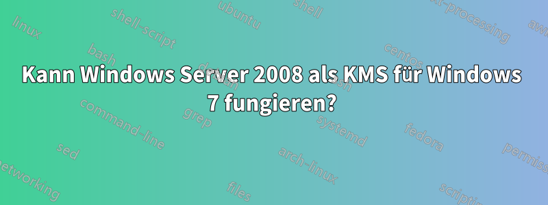 Kann Windows Server 2008 als KMS für Windows 7 fungieren?