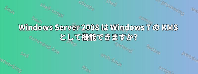 Windows Server 2008 は Windows 7 の KMS として機能できますか?