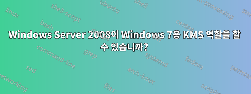 Windows Server 2008이 Windows 7용 KMS 역할을 할 수 있습니까?