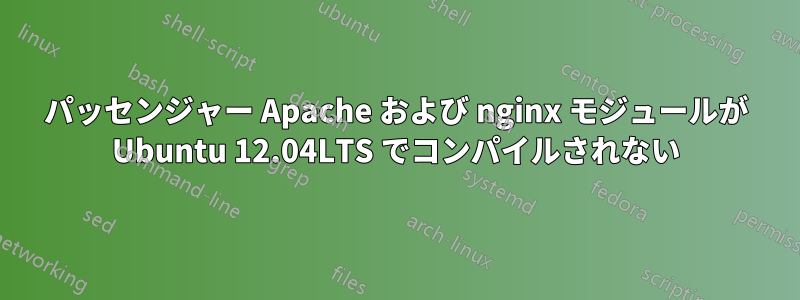 パッセンジャー Apache および nginx モジュールが Ubuntu 12.04LTS でコンパイルされない