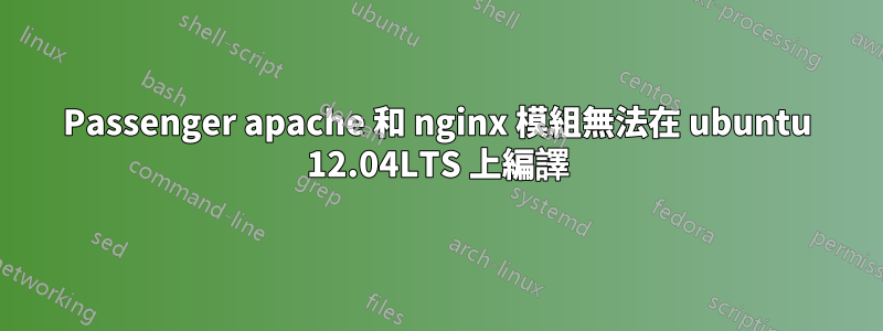 Passenger apache 和 nginx 模組無法在 ubuntu 12.04LTS 上編譯