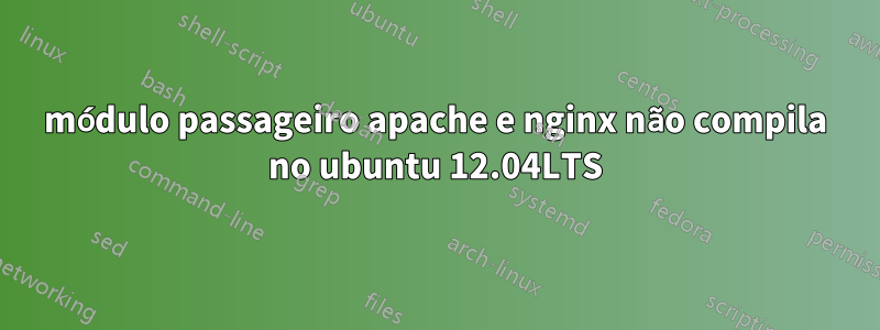 módulo passageiro apache e nginx não compila no ubuntu 12.04LTS