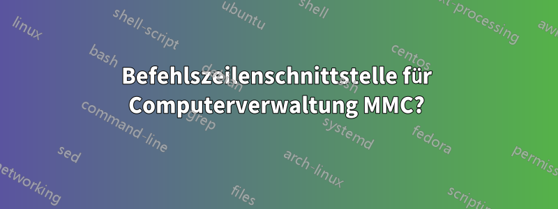 Befehlszeilenschnittstelle für Computerverwaltung MMC?