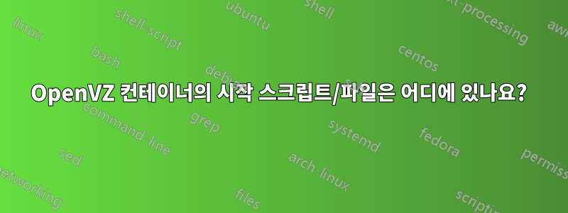 OpenVZ 컨테이너의 시작 스크립트/파일은 어디에 있나요? 