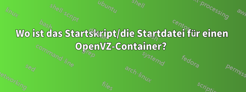 Wo ist das Startskript/die Startdatei für einen OpenVZ-Container? 