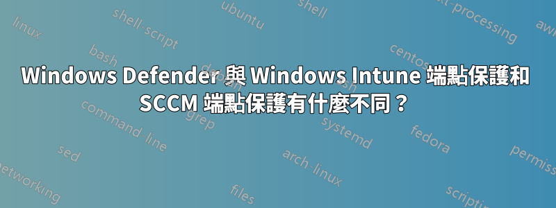 Windows Defender 與 Windows Intune 端點保護和 SCCM 端點保護有什麼不同？