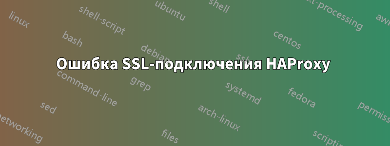 Ошибка SSL-подключения HAProxy